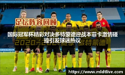 国际冠军杯精彩对决多特蒙德迎战本菲卡激情碰撞引发球迷热议